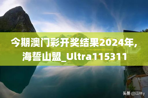 今期澳门彩开奖结果2024年,海誓山盟_Ultra115311