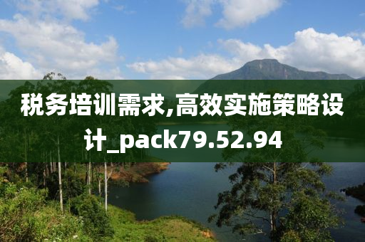 税务培训需求,高效实施策略设计_pack79.52.94