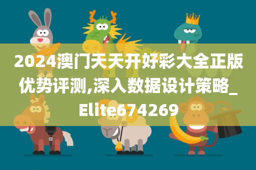 2024澳门天天开好彩大全正版优势评测,深入数据设计策略_Elite674269