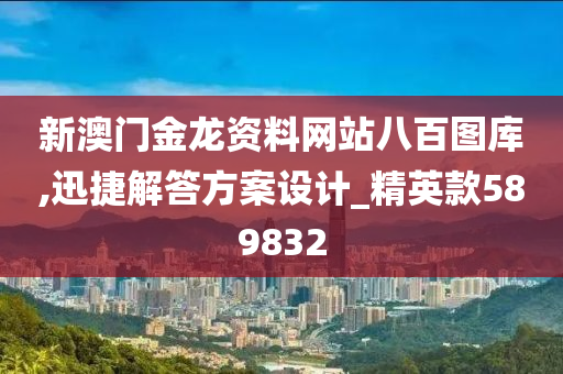 新澳门金龙资料网站八百图库,迅捷解答方案设计_精英款589832