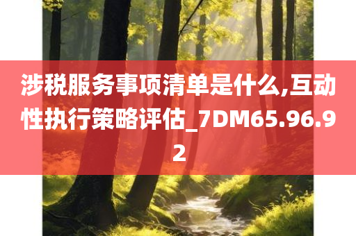 涉税服务事项清单是什么,互动性执行策略评估_7DM65.96.92