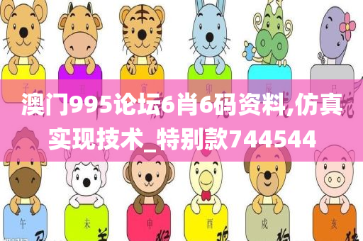 澳门995论坛6肖6码资料,仿真实现技术_特别款744544