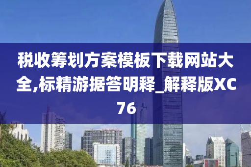 税收筹划方案模板下载网站大全,标精游据答明释_解释版XC76