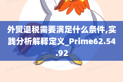 外贸退税需要满足什么条件,实践分析解释定义_Prime62.54.92