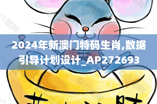 2024年新澳门特码生肖,数据引导计划设计_AP272693