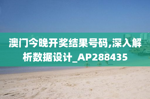 澳门今晚开奖结果号码,深入解析数据设计_AP288435