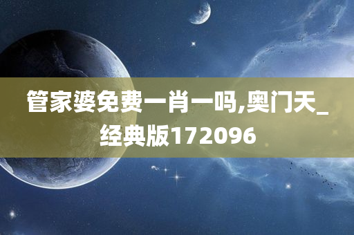 管家婆免费一肖一吗,奥门天_经典版172096