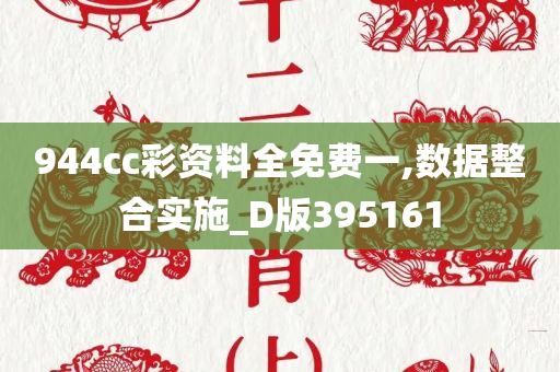 944cc彩资料全免费一,数据整合实施_D版395161