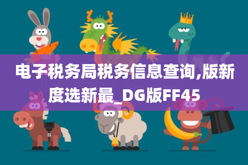 电子税务局税务信息查询,版新度选新最_DG版FF45