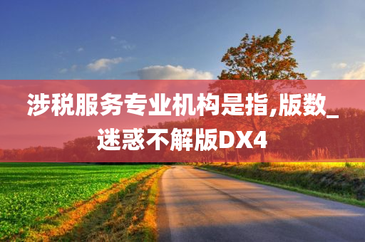 涉税服务专业机构是指,版数_迷惑不解版DX4