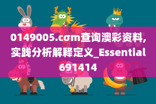 0149005.cσm查询澳彩资料,实践分析解释定义_Essential691414