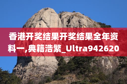 香港开奖结果开奖结果全年资料一,典籍浩繁_Ultra942620