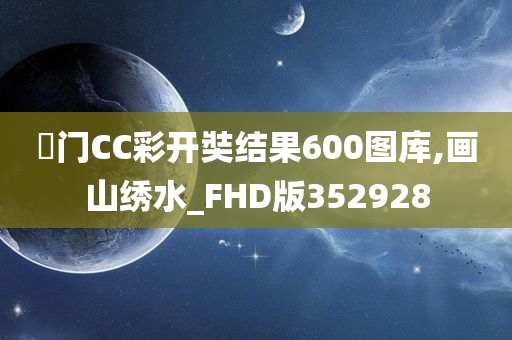 奧门CC彩开奘结果600图库,画山绣水_FHD版352928