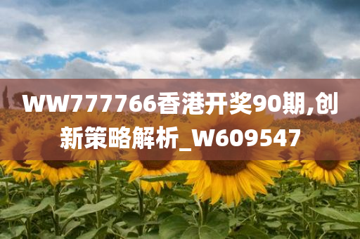 WW777766香港开奖90期,创新策略解析_W609547