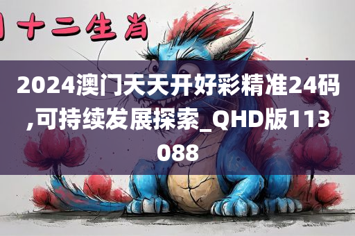 2024澳门天天开好彩精准24码,可持续发展探索_QHD版113088