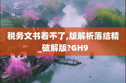 税务文书看不了,版解析落结精_破解版?GH9