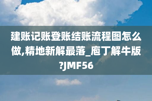 建账记账登账结账流程图怎么做,精地新解最落_庖丁解牛版?JMF56