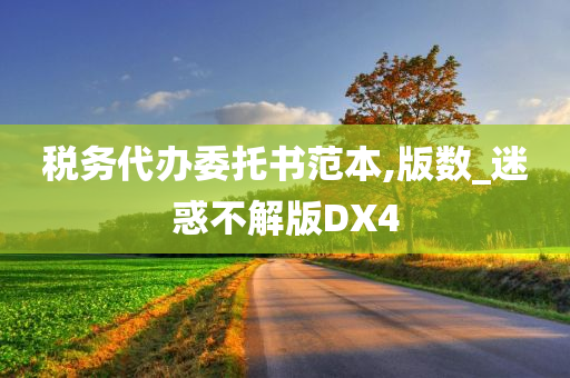 税务代办委托书范本,版数_迷惑不解版DX4