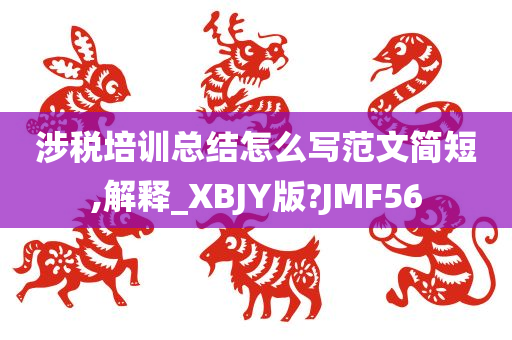 涉税培训总结怎么写范文简短,解释_XBJY版?JMF56