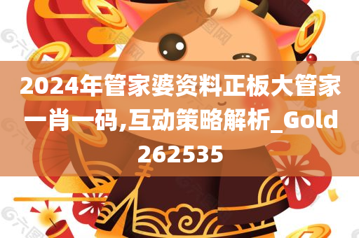 2024年管家婆资料正板大管家一肖一码,互动策略解析_Gold262535