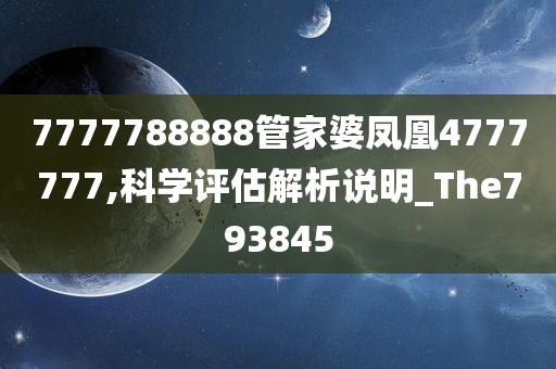 7777788888管家婆凤凰4777777,科学评估解析说明_The793845