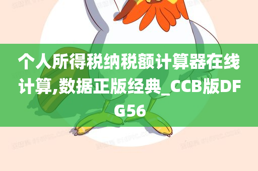 个人所得税纳税额计算器在线计算,数据正版经典_CCB版DFG56