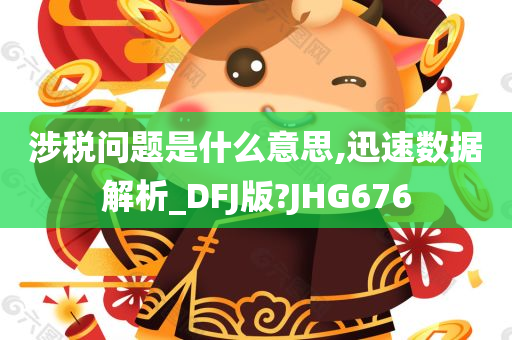 涉税问题是什么意思,迅速数据解析_DFJ版?JHG676