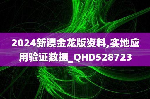 2024新澳金龙版资料,实地应用验证数据_QHD528723