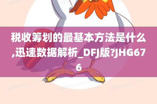 税收筹划的最基本方法是什么,迅速数据解析_DFJ版?JHG676