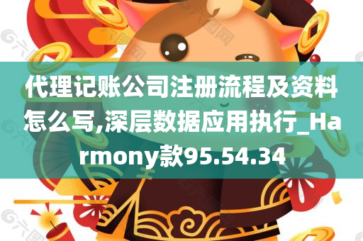 代理记账公司注册流程及资料怎么写,深层数据应用执行_Harmony款95.54.34