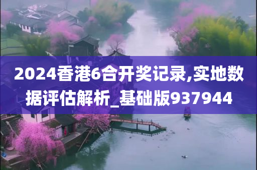 2024香港6合开奖记录,实地数据评估解析_基础版937944