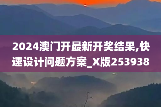 2024澳门开最新开奖结果,快速设计问题方案_X版253938