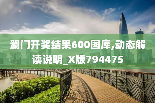 澜门开奖结果600图库,动态解读说明_X版794475