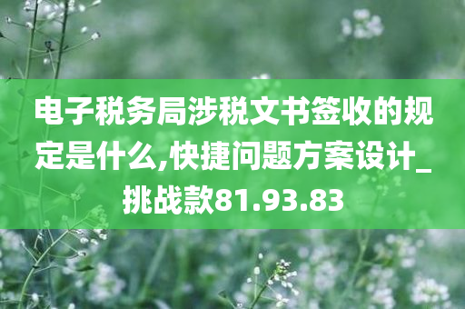 电子税务局涉税文书签收的规定是什么,快捷问题方案设计_挑战款81.93.83