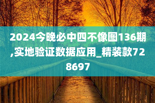 2024今晚必中四不像图136期,实地验证数据应用_精装款728697