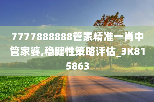 7777888888管家精准一肖中管家婆,稳健性策略评估_3K815863