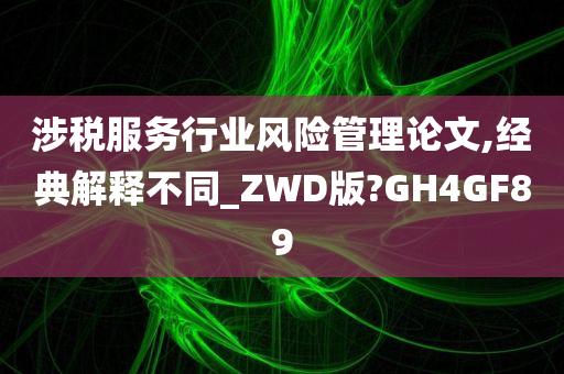 涉税服务行业风险管理论文,经典解释不同_ZWD版?GH4GF89