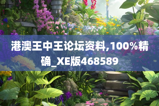 港澳王中王论坛资料,100%精确_XE版468589