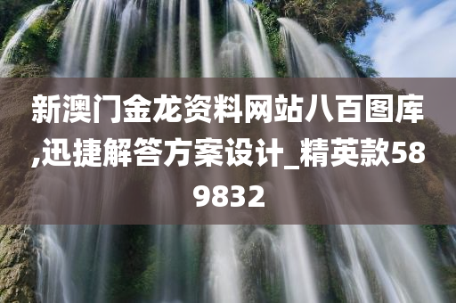 新澳门金龙资料网站八百图库,迅捷解答方案设计_精英款589832