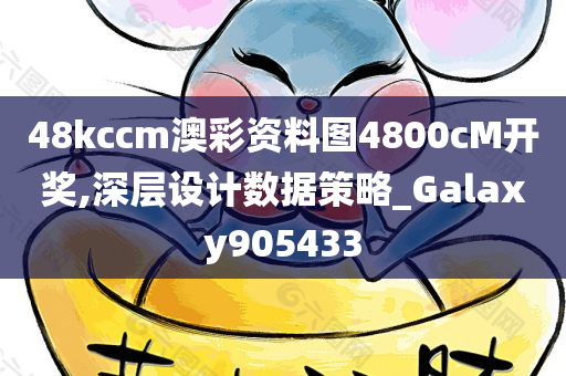 48kccm澳彩资料图4800cM开奖,深层设计数据策略_Galaxy905433