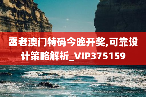 雷老澳门特码今晚开奖,可靠设计策略解析_VIP375159