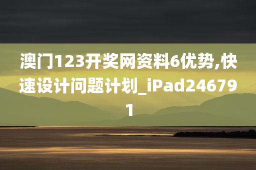 澳门123开奖网资料6优势,快速设计问题计划_iPad246791