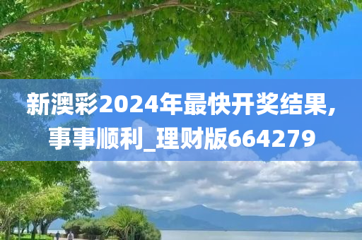 新澳彩2024年最快开奖结果,事事顺利_理财版664279