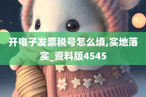 开电子发票税号怎么填,实地落实_资料版4545