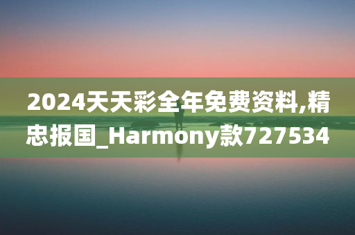 2024天天彩全年免费资料,精忠报国_Harmony款727534