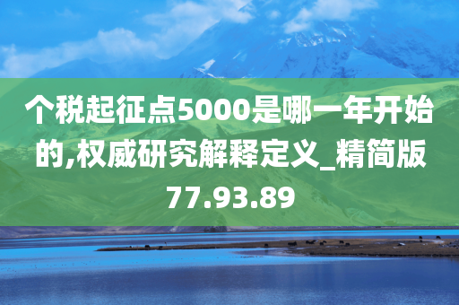 个税起征点5000是哪一年开始的,权威研究解释定义_精简版77.93.89