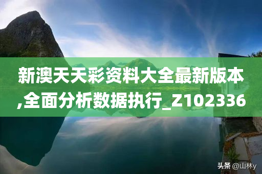 新澳天天彩资料大全最新版本,全面分析数据执行_Z102336