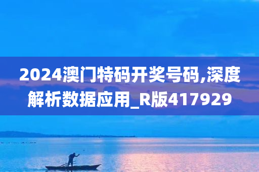 2024澳门特码开奖号码,深度解析数据应用_R版417929