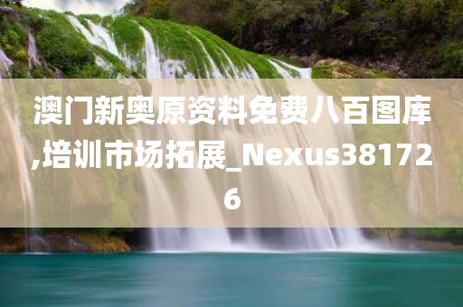 澳门新奥原资料免费八百图库,培训市场拓展_Nexus381726