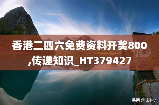 香港二四六免费资料开奖800,传递知识_HT379427